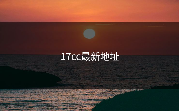 17cc最新地址 17cc最新地址